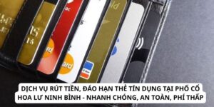 Dịch Vụ Rút Tiền, Đáo Hạn Thẻ Tín Dụng Tại Phố Cổ Hoa Lư Ninh Bình - Nhanh Chóng, An Toàn, Phí Thấp